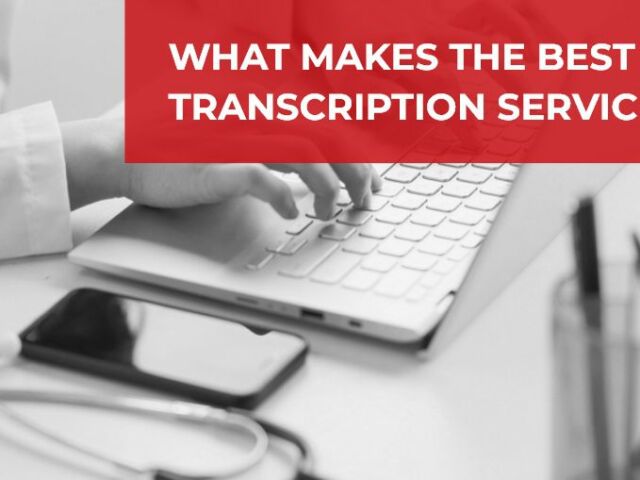 What Makes the Best Medical Transcription Services