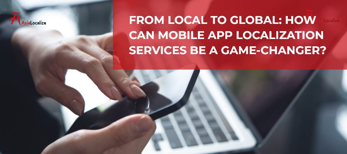 From Local to Global How Can Mobile App Localization Services Be a Game Changer