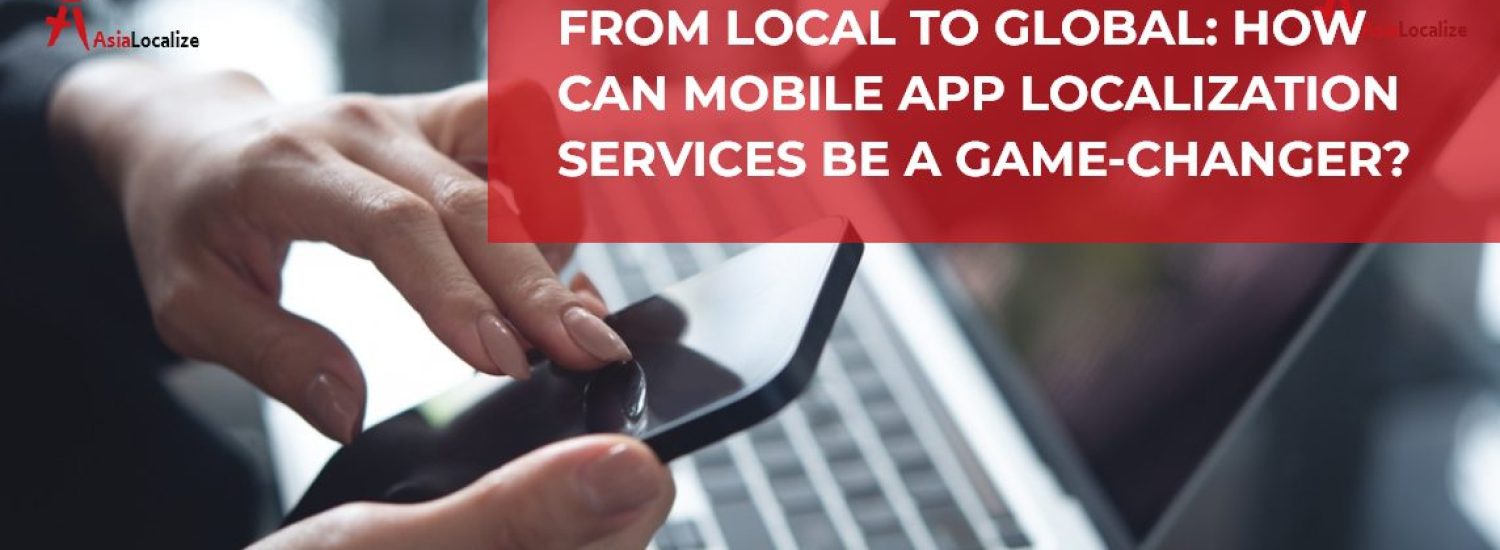 The title "From Local to Global: How Can Mobile App Localization Services Be a Game-Changer?" emphasizes the transformative impact of localization services on expanding an app's reach, improving user experience, and increasing market penetration in diverse regions worldwide.